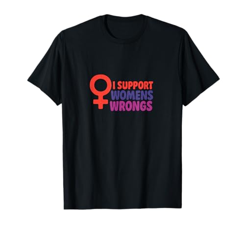 Ich unterstütze das Unrecht von Frauen Lustiger feministischer Humor T-Shirt von Rebel Petal Studios