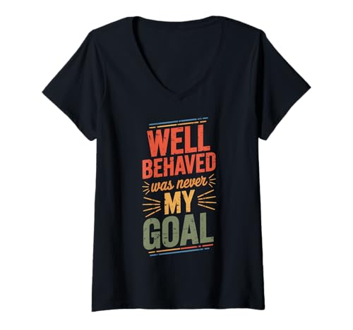 Damen Well Behaved was Never My Goal T-Shirt mit V-Ausschnitt Damen Well Behaved was Never My Goal T-Shirt mit V-Ausschnitt von Rebellisch Rebell Regelbrecher Unabhängig Frech