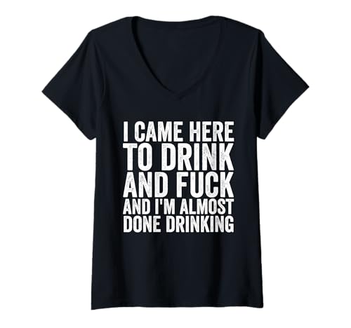 Damen Ich bin hierher gekommen, um zu trinken und zu ficken Ich bin fast fertig mit dem Trinken T-Shirt mit V-Ausschnitt von Recreational Drinker Novelty Apparel