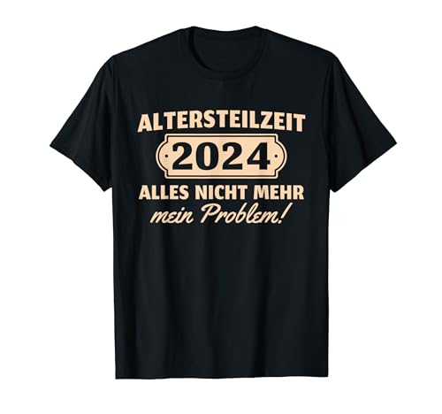 Herren Altersteilzeit 2024 Nicht mein Problem Ruhestand T-Shirt von Rente Deko Renteneintritt Pension Mann