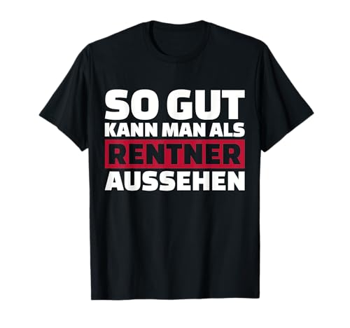 So gut kann man als Rentner aussehen T-Shirt T-Shirt von Rentner
