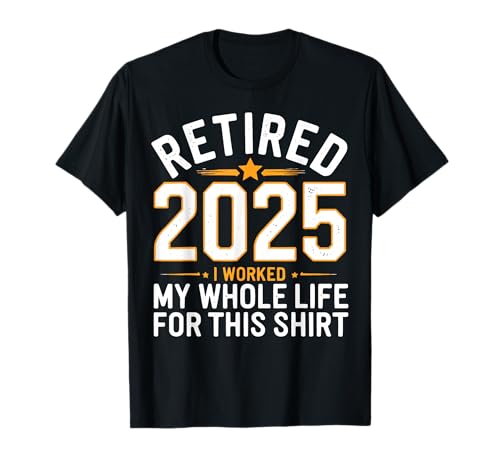 Retired 2025 Retirement For Men Women Humor T-Shirt von Retired 2025 I Worked My Whole Life For This Tee