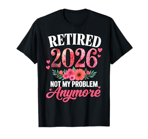 Im Ruhestand 2026 Nicht mehr Mein Problem Floral Women Ruhestand T-Shirt Im Ruhestand 2026 Nicht mehr Mein Problem Floral Women Ruhestand T-Shirt von Retired 2026 Retirement Store Apparel