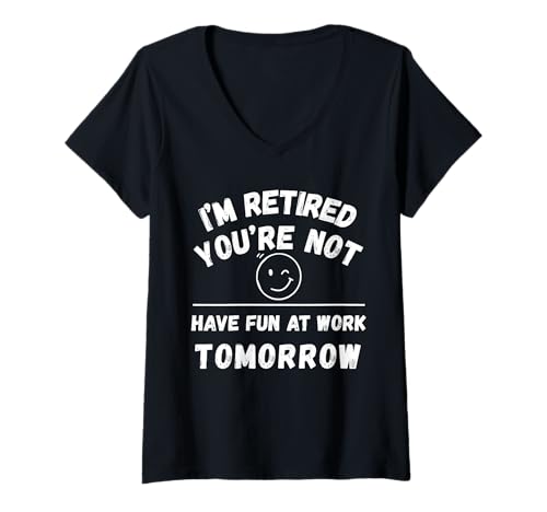 Damen Im Ruhestand hast du Morgen keinen Spaß bei der Arbeit T-Shirt mit V-Ausschnitt von Retirement Gags Have Fun At Work Tomorrow