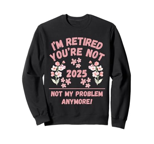Frauen 2025 Ich Bin im Ruhestand Du bist Nicht, Nicht mehr Mein Problem Sweatshirt Frauen 2025 Ich Bin im Ruhestand Du bist Nicht, Nicht mehr Mein Problem Sweatshirt von Retirement Gags Have Fun At Work Tomorrow