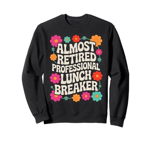 Retirement Women 2025 Lunch Breaker Floral Almost Retired Sweatshirt Retirement Women 2025 Lunch Breaker Floral Almost Retired Sweatshirt von Retirement Gifts For Women 2025 Collection