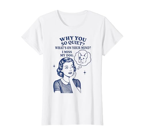 Damen Why You So Quiet I Miss My Dog Französische Bulldogge T-Shirt Damen Why You So Quiet I Miss My Dog Französische Bulldogge T-Shirt von Retro Dog Lover Frenchie Humor Apparel