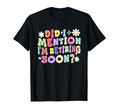 Did I Mention I'm Retiring Soon Blumen für Damen T-Shirt von Retro Groovy Retired Retiring Soon Fun Retirement