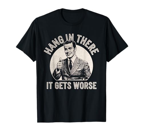 Retro Hang in There It Gets Worse Funny Sarkastic Men Women T-Shirt Retro Hang in There It Gets Worse Funny Sarkastic Men Women T-Shirt von Retro Hang in There It Gets Worse Funny Tee
