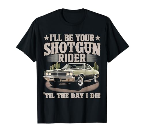 Ich werde Dein Schrotflintenfahrer bis zum Tag, an dem ich sterbe, Männer, Frauen T-Shirt Ich werde Dein Schrotflintenfahrer bis zum Tag, an dem ich sterbe, Männer, Frauen T-Shirt von Retro Muscle Car Shotgun Rider Desert Tees