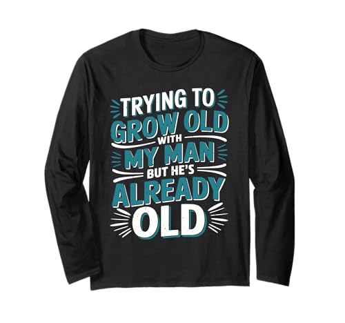 Trying To Grow Old With My Man But He's Already Old - Langarmshirt Trying To Grow Old With My Man But He's Already Old - Langarmshirt von Romantischer alternder Humor