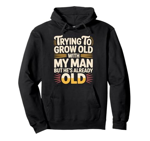 Trying To Grow Old With My Man But He's Already Old -------- Pullover Hoodie Trying To Grow Old With My Man But He's Already Old -------- Pullover Hoodie von Romantischer alternder Humor
