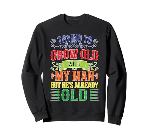Trying To Grow Old With My Man But He's Already Old Sweatshirt Trying To Grow Old With My Man But He's Already Old Sweatshirt von Romantischer alternder Humor
