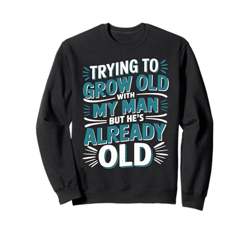 Trying To Grow Old With My Man But He's Already Old - Sweatshirt Trying To Grow Old With My Man But He's Already Old - Sweatshirt von Romantischer alternder Humor