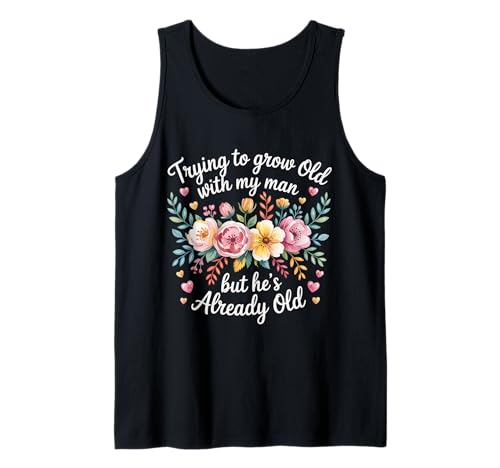 Trying To Grow Old With My Man But He's Already Old ----- Tank Top von Romantischer alternder Humor