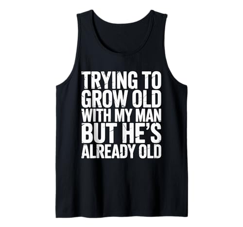 Trying To Grow Old With My Man But He's Already Old |-- Tank Top Trying To Grow Old With My Man But He's Already Old |-- Tank Top von Romantischer alternder Humor