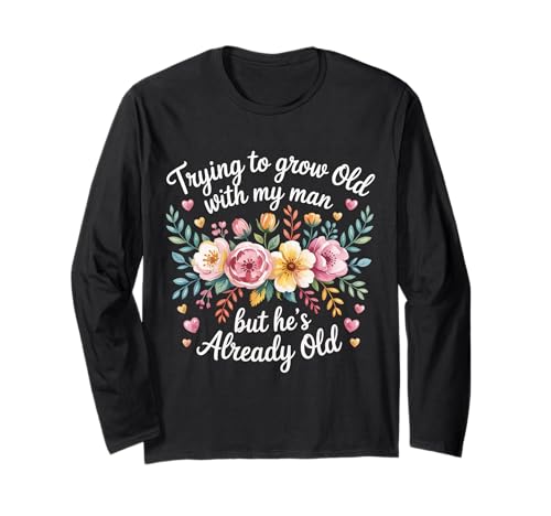 Trying to Grow Old with My Man But He's Already Old - Langarmshirt von Romantischer alternder Humor