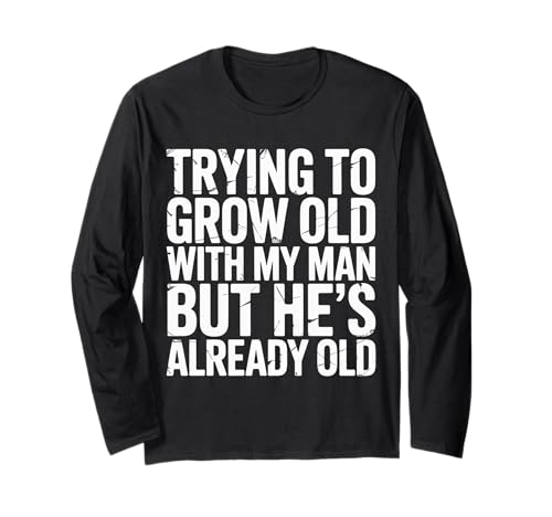 Trying to Grow Old with My Man But He's Already Old |- Langarmshirt von Romantischer alternder Humor