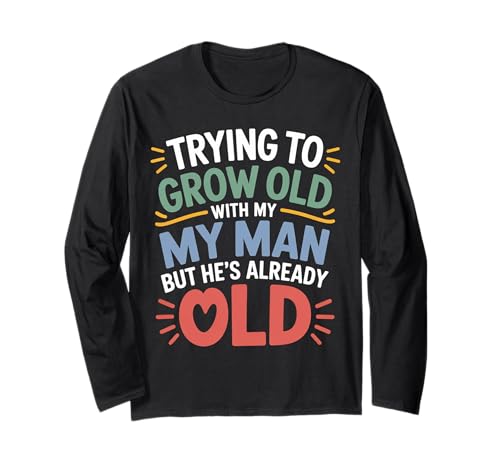 Trying to Grow Old with My Man But He's Already Old - Langarmshirt von Romantischer alternder Humor