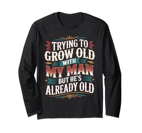 Trying to Grow Old with My Man But He's Already Old - Langarmshirt von Romantischer alternder Humor