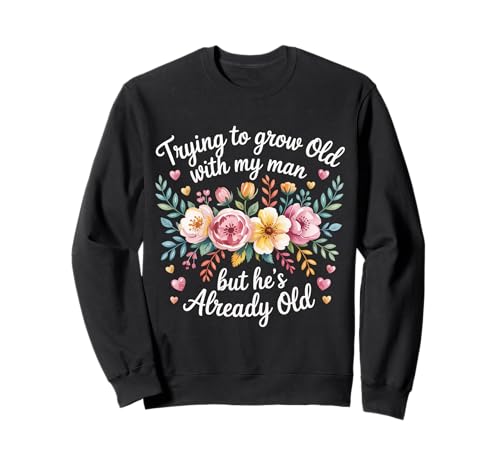 Trying to Grow Old with My Man But He's Already Old - Sweatshirt Trying to Grow Old with My Man But He's Already Old - Sweatshirt von Romantischer alternder Humor