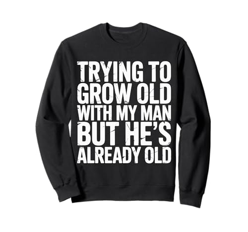 Trying to Grow Old with My Man But He's Already Old |- Sweatshirt von Romantischer alternder Humor