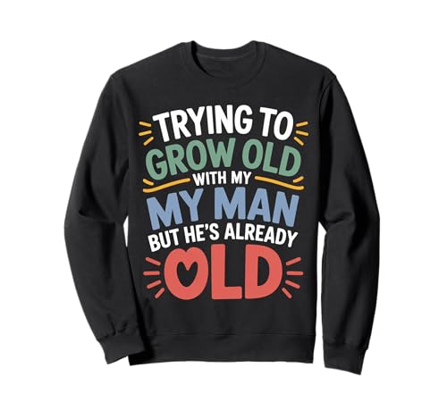Trying to Grow Old with My Man But He's Already Old - Sweatshirt von Romantischer alternder Humor