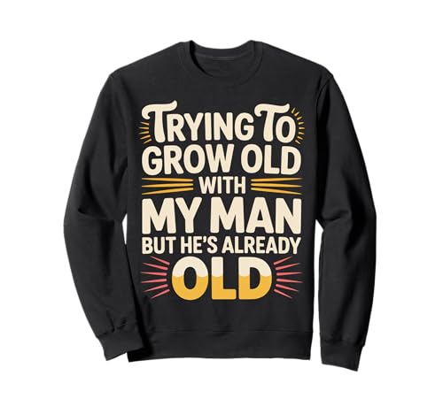 Trying to Grow Old with My Man But He's Already Old - Sweatshirt von Romantischer alternder Humor