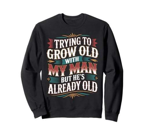 Trying to Grow Old with My Man But He's Already Old - Sweatshirt von Romantischer alternder Humor