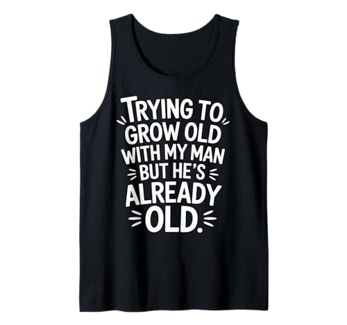 Trying to Grow Old with My Man But He's Already Old |- Tank Top von Romantischer alternder Humor