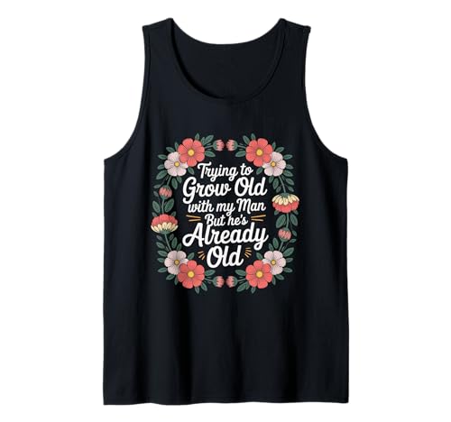 Trying to Grow Old with My Man But He's Already Old - Tank Top von Romantischer alternder Humor