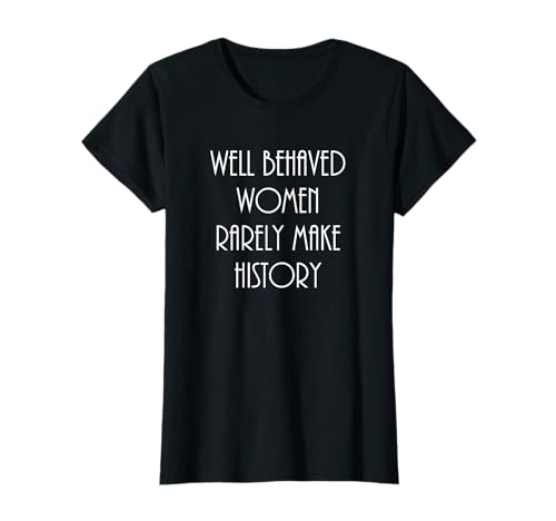 Well Behaved Women Rarely Make History Spaß, Aussage T-Shirt von Rosehill West Design Studio