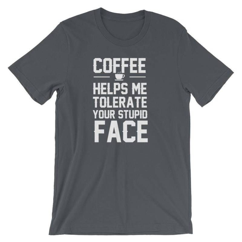 Kaffee Hilft Mir Dein Dummes Gesicht Kurzarm Unisex T-Shirt Zu Tolerieren von RucksackDesigns