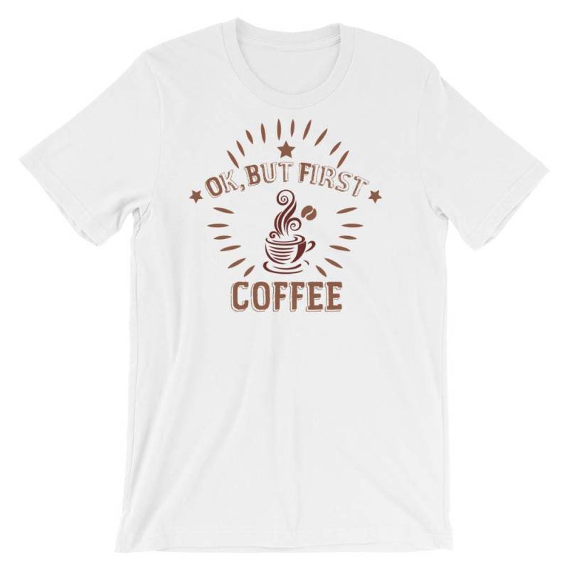 Ok, Aber Erste Kaffee-Kurzarm Unisex T-Shirt Ok, Aber Erste Kaffee-Kurzarm Unisex T-Shirt von RucksackDesigns