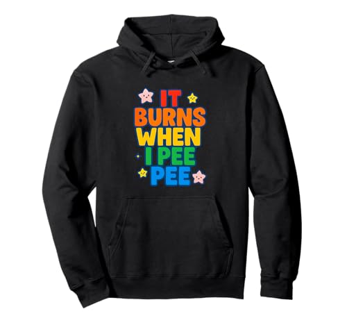 It Burns When I Pee Damen Lustig Vulgar Crazy Peinlich Pullover Hoodie It Burns When I Pee Damen Lustig Vulgar Crazy Peinlich Pullover Hoodie von Rude Crude and Inappropriate Merch