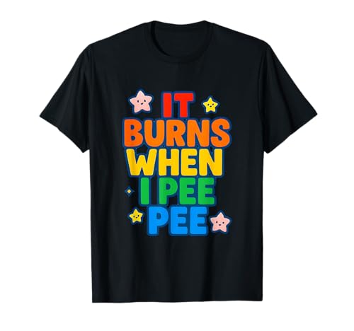 It Burns When I Pee Damen Lustig Vulgar Crazy Peinlich T-Shirt It Burns When I Pee Damen Lustig Vulgar Crazy Peinlich T-Shirt von Rude Crude and Inappropriate Merch