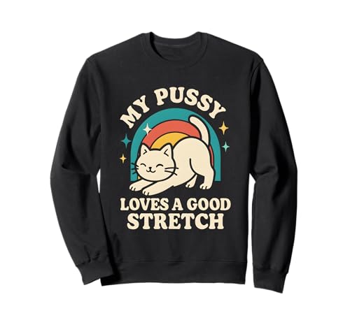 Meine Pussy liebt eine Gute Dehnung, grober Humor für Erwachsene, Frauen, Katze Sweatshirt Meine Pussy liebt eine Gute Dehnung, grober Humor für Erwachsene, Frauen, Katze Sweatshirt von Rude Crude and Inappropriate Merch