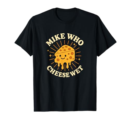 Mike Who Cheese Wet Unappropriate Raunchy Women Peinlich T-Shirt Mike Who Cheese Wet Unappropriate Raunchy Women Peinlich T-Shirt von Rude Crude and Inappropriate Merch