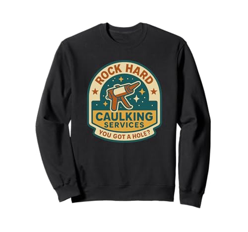 Rock Hard Caulking Services Schmutziger Lustiger Humor für Erwachsene Männer Sweatshirt von Rude Crude and Inappropriate Merch