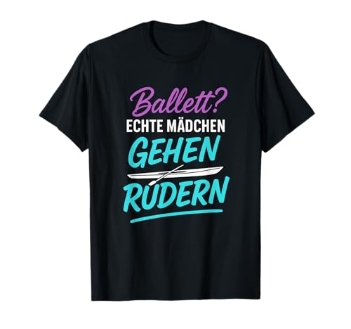 Ballett? Echte Mädchen Gehen Rudern. - Rudern T-Shirt Ballett? Echte Mädchen Gehen Rudern. - Rudern T-Shirt von Ruderer Wassersport Humorvoller Rudersport Spruch