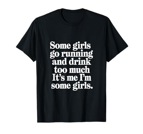 Some Girls Run And Drink Too Much That's Me -- T-Shirt Some Girls Run And Drink Too Much That's Me -- T-Shirt von Runner Cheat Rastroutine