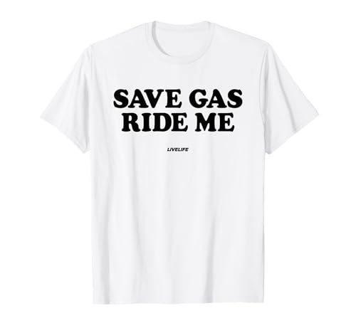 Save Gas Ride ME X Only Love Date Fans Hot Girls Hot Boys T-Shirt von SAVE GAS RIDE ME - Love Lover Statement