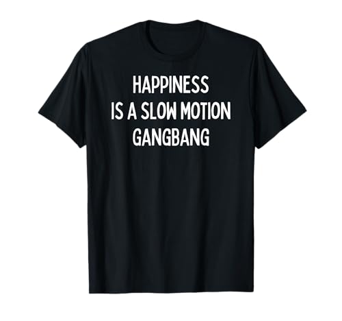 Happiness is a Slow Motion Gangbang – Geschenke für Männer und Frauen T-Shirt von SIB Gangbang Gifts - See Others