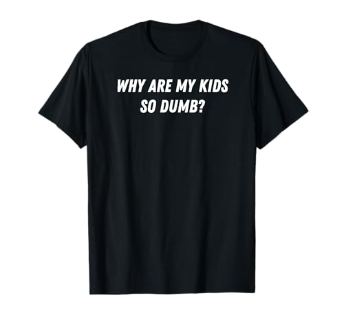 Warum sind Meine Kinder so dumm? T-Shirt Warum sind Meine Kinder so dumm? T-Shirt von SIB Unique Odd Funny Gifts and Presents