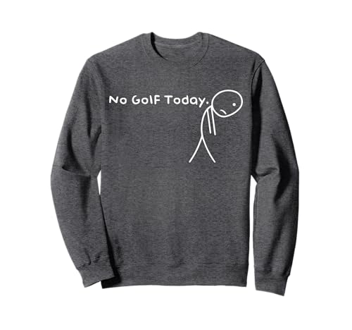 No Golf Today Funny Sad Stickman Golfer Golfer Männer Frauen Sweatshirt No Golf Today Funny Sad Stickman Golfer Golfer Männer Frauen Sweatshirt von Sad Golf Humor for Players & Fans