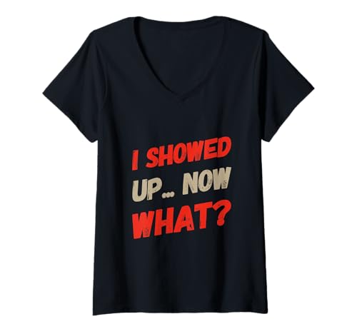 Damen Lustiger Humor Text Funny For People Funny I Showed Up Now What T-Shirt mit V-Ausschnitt Damen Lustiger Humor Text Funny For People Funny I Showed Up Now What T-Shirt mit V-Ausschnitt von Sarcasm Cool Text Funny I Showed Up Now What Shirt