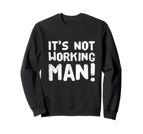 Lustiger Humor Text Funny for People Funny It's Not Working Man Sweatshirt von Sarcasm Cool Text Funny It’s Not Working Man Shirt