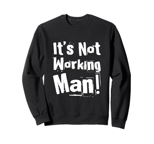 Lustiger Humor Text Funny for People Funny It's Not Working Man Sweatshirt von Sarcasm Cool Text Funny It’s Not Working Man Shirt