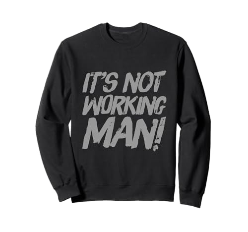 Lustiger Humor Text Funny for People Funny It's Not Working Man Sweatshirt von Sarcasm Cool Text Funny It’s Not Working Man Shirt