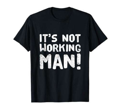 Lustiger Humor Text Funny for People Funny It's Not Working Man T-Shirt von Sarcasm Cool Text Funny It’s Not Working Man Shirt
